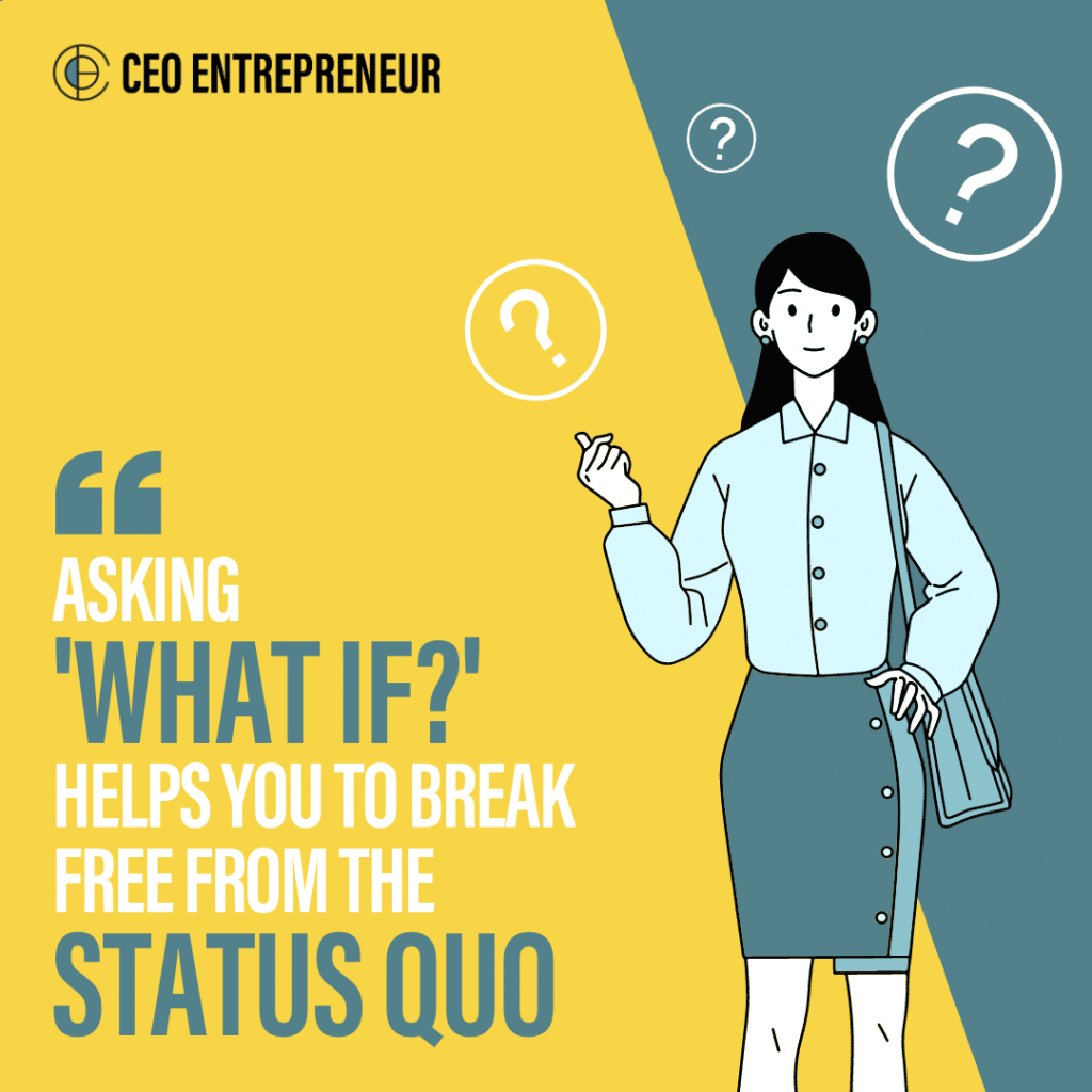 “Asking ‘what if?’ helps you to break free from the status quo”